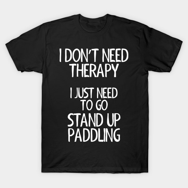 I Don't Need Therapy Stand Up Paddling T-Shirt by Ramateeshop